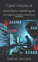 Cyber-rançons et extorsions numériques: Guide stratégique pour entreprises et institutions face aux cybercriminels (French Edition) B0F227GY6L Book Cover