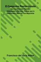El Campesino Puertorriqueño; Sus Condiciones Físicas, Intelectuales Y Morales, Causas Que La Determinan Y Medios Para Mejorarlas 9373056042 Book Cover