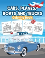 Cars, Planes, Boats and Trucks Coloring Book for Kids: Kids Coloring Book Filled with Cars, Planes, Boats and Trucks Designs, Cute Gift for Boys and Girls Ages 4-8 6236181691 Book Cover