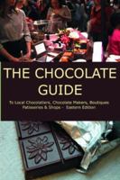 The Chocolate Guide: To Local Chocolatiers, Chocolate Makers, Boutiques, Patisseries and Shops - Eastern Edition 0979864003 Book Cover