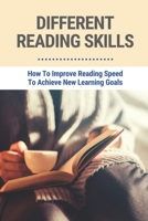 Different Reading Skills: How To Improve Reading Speed To Achieve New Learning Goals: Reading Fast Techniques B096TN5W9V Book Cover