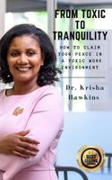 From Toxic to Tranquility:: How to claim your peace in a toxic work environment 1074503805 Book Cover