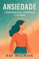 Ansiedade: Compreenda, Enfrente e Supere: Um Guia Prático para Viver com Mais Leveza (Portuguese Edition) B0FJKP3HVC Book Cover