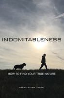 Indomitableness: How to Find Your True Nature 0578785366 Book Cover