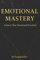 Emotional Mastery: Achieve True Emotional Freedom B0GDMNYZSD Book Cover