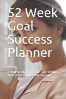 52 Week Goal Success Planner: A Motivational Tool and Goal Setting Worksheet Planner and Logbook 1676394389 Book Cover