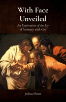 With Face Unveiled: An Exploration of the Joy of Intimacy with God B0GMW36L18 Book Cover