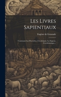 Les Livres Sapientiaux: Contenant Les Proverbes, L'ecclésiaste, La Sagesse, L'ecclésiastique... (French Edition) 1020235772 Book Cover