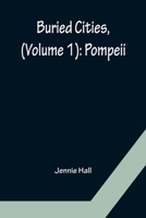 Buried Cities Volume I Pompeii (Masterpiece Collection): Great History Classics 9356152500 Book Cover