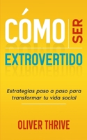 CÓMO SER EXTROVERTIDO: Estrategias paso a paso para transformar tu vida social (Spanish Edition) B0CTKPDT2B Book Cover