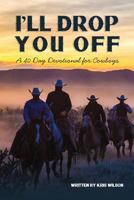 I'll Drop You Off: A 40-Day Devotional for Cowboys 1535366133 Book Cover