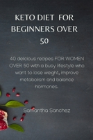 Keto Diet for Beginners Over 50: 40 delicious recipes FOR WOMEN OVER 50 with a busy lifestyle who want to lose weight, improve metabolism and balance hormones. 1802450106 Book Cover