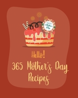 Hello! 365 Mothers Day Recipes: Best Mothers Day Cookbook Ever For Beginners [Book 1] B085RNL7WK Book Cover