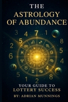 The Astrology Of Abundance: Your Guide to Lottery Success B0FMQ6CXW9 Book Cover