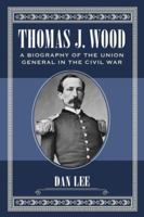 Thomas J. Wood: A Biography of the Union General in the Civil War 0786471301 Book Cover