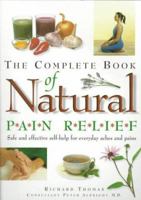 The Complete Book of Natural Pain Relief: Safe and Effective Self-help for Everyday Aches and Pains 1552091686 Book Cover