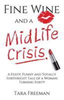 Fine Wine and a Midlife Crisis: A Feisty, Funny and Totally Forthright Tale of a Woman Turning Forty 0992549604 Book Cover