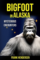 Bigfoot in Alaska: Mysterious Encounters B0BVD2SFH6 Book Cover