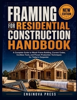 FRAMING FOR RESIDENTIAL CONSTRUCTION HANDBOOK: A Complete Guide to Wood-Frame Building, Current Codes, Cordless Tools, and Proven Production Techniques for Today’s Carpenter B0HBM9RDVW Book Cover