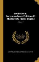 M�moires Et Correspondance Politique Et Militaire Du Prince Eug�ne; Volume 7 1176847848 Book Cover