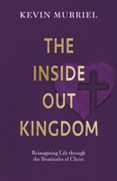 The Inside Out Kingdom: Reimagining Life through the Beatitudes of Christ B0CTSD9R93 Book Cover