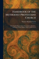 Handbook of the Methodist Protestant Church: Sketching Its History, Form of Government, Doctrines, Institutions, Work, Support, Extent and Resources 1025700023 Book Cover