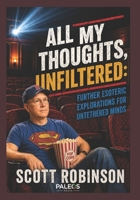 All My Thoughts, Unfiltered: Further Esoteric Explorations for Untethered Minds 1702760901 Book Cover