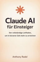 Claude AI für Einsteiger: Der vollständige Leitfaden, um in kürzerer Zeit mehr zu erreichen (German Edition) B0GT1CQ94X Book Cover
