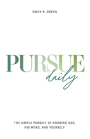 Pursue Daily: The Simple Pursuit of Knowing God, His Word, and Yourself B0CRM64SJD Book Cover