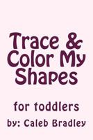 Trace & Color My Shapes 1540491315 Book Cover