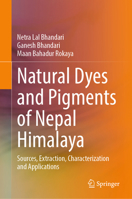 Natural Dyes and Pigments of Nepal Himalaya: Sources, Extraction, Characterization and Applications 3032232287 Book Cover