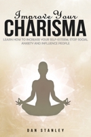 Improve your Charisma: Learn How to increase your self-esteem, Stop Social Anxiety and Influence People B085RV52SV Book Cover