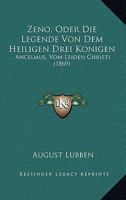 Zeno: Oder, Die Legende Von Den Heiligen Drei Konigen; Ancelmus, Vom Leiden Christi - Primary Source Edition 1165772612 Book Cover