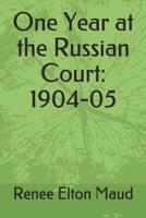 One Year at the Russian Court: 1904-05 1093954019 Book Cover