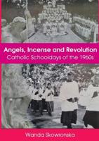 Angels, Incense and Revolution: Catholic Schooldays of the 1960s 1925501914 Book Cover