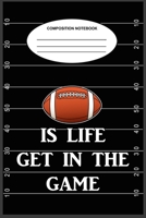Football is Life Get In The Game: A 6 x 9, 100-page, college-ruled composition book for football fans 1687580065 Book Cover