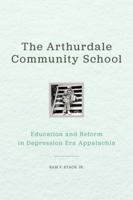 The Arthurdale Community School: Education and Reform in Depression Era Appalachia 0813179122 Book Cover