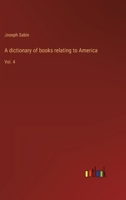 A Dictionary of Books Relating to America, from Its Discovery to the Present Time, Volume 4 1345899254 Book Cover