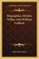 Biographies of John Wilkes and William Cobbett 0548323402 Book Cover
