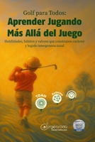 Golf para Todos: Aprender Jugando Más Allá del Juego: Habilidades, hábitos y valores que construyen carácter y legado intergeneracional (Spanish Edition) B0G1JW91K1 Book Cover