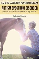 Equine Assisted Psychotherapy for Autism Spectrum Disorder: Ground Work and Therapeutic Riding Manual 1539478963 Book Cover