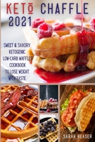 Keto Chaffle 2021: Sweet and Savory Ketogenic Low-Carb Waffles Cookbook to Lose Weight with Taste 180325064X Book Cover