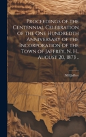 Proceedings of the Centennial Celebration of the one Hundredth Anniversary of the Incorporation of the Town of Jaffrey, N. H., August 20, 1873 .. 1021135887 Book Cover