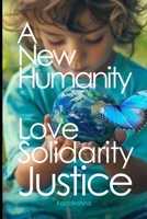 A New Humanity: Love, Solidarity and Justice (The Future is Now: Pathways to a New Consciousness) B0F4N4LFZG Book Cover