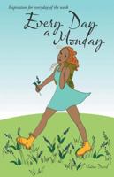 Every Day a Monday: Inspiration for Everyday of the Week 1504365224 Book Cover