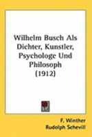 Wilhelm Busch Als Dichter, Kunstler, Psychologe Und Philosoph 1164931547 Book Cover