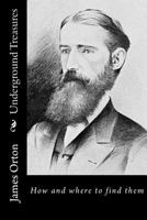 Underground Treasures: How and Where to Find Them. a key for the Ready Determination of all the Useful Minerals Within the United States 1541323742 Book Cover