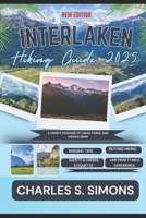 Interlaken Hiking Guide 2025: A Hiker’s Paradise of Lakes, Peaks, and Hidden Gems B0F22M2WG7 Book Cover