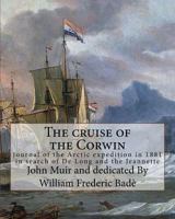 The Cruise of the Corwin: Journal of the Arctic Expedition of 1881 in Search of De Long and the Jeanette 0871565234 Book Cover