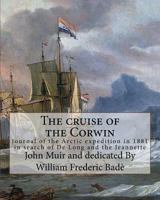 The Cruise of the Corwin: Journal of the Arctic Expedition of 1881 in Search of De Long and the Jeanette 0618057013 Book Cover